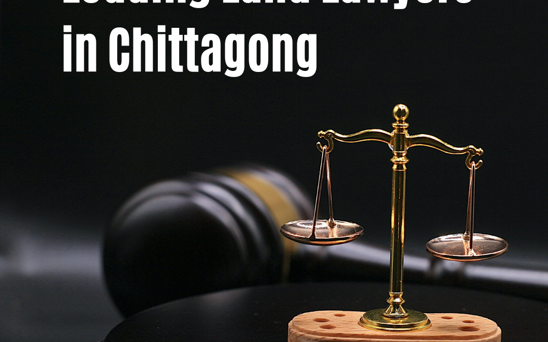 Leading Land Lawyers in Chittagong